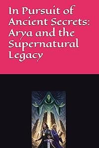 In Pursuit of Ancient Secrets: Arya and the Supernatural Legacy